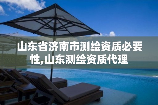 山东省济南市测绘资质必要性,山东测绘资质代理