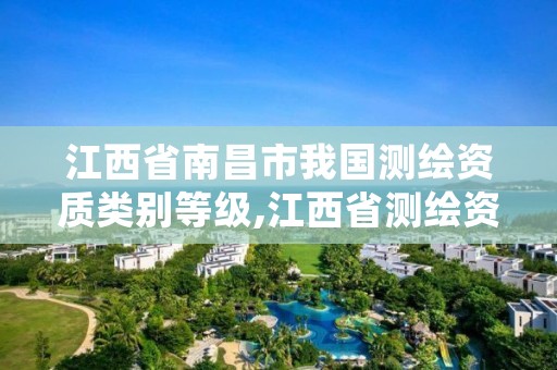 江西省南昌市我国测绘资质类别等级,江西省测绘资质管理系统