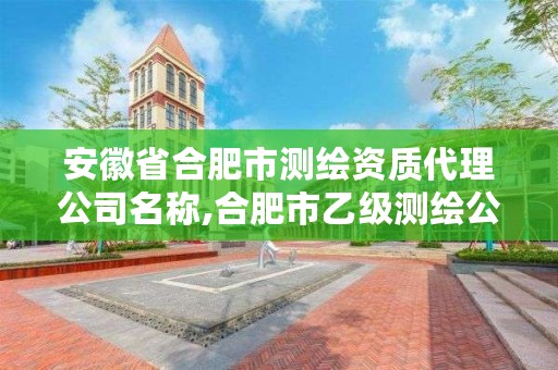 安徽省合肥市测绘资质代理公司名称,合肥市乙级测绘公司