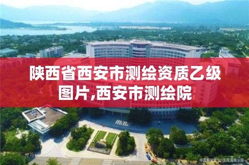 陕西省西安市测绘资质乙级图片,西安市测绘院