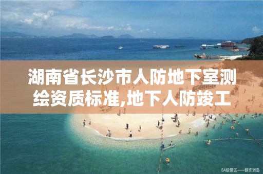 湖南省长沙市人防地下室测绘资质标准,地下人防竣工测量