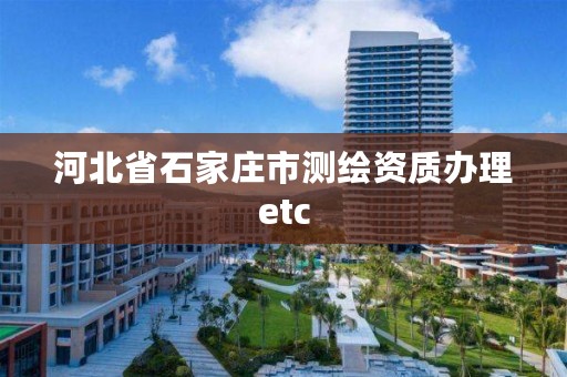 河北省石家庄市测绘资质办理etc