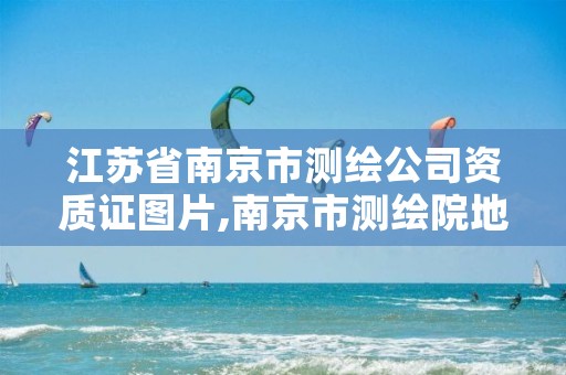 江苏省南京市测绘公司资质证图片,南京市测绘院地址