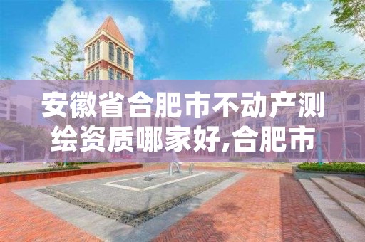 安徽省合肥市不动产测绘资质哪家好,合肥市房屋测绘