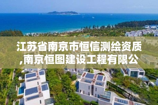 江苏省南京市恒信测绘资质,南京恒图建设工程有限公司