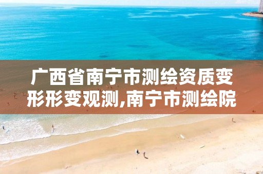 广西省南宁市测绘资质变形形变观测,南宁市测绘院