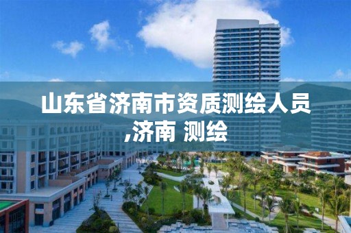 山东省济南市资质测绘人员,济南 测绘