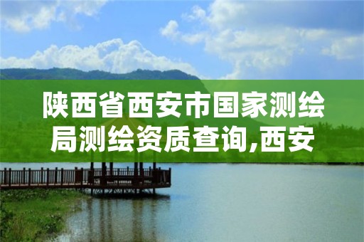 陕西省西安市国家测绘局测绘资质查询,西安测绘信息总站