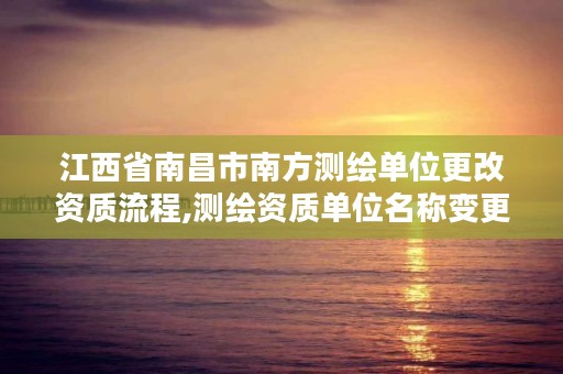 江西省南昌市南方测绘单位更改资质流程,测绘资质单位名称变更