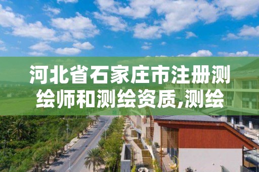 河北省石家庄市注册测绘师和测绘资质,测绘资质 注册测绘师