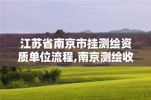 江苏省南京市挂测绘资质单位流程,南京测绘收费标准