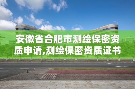 安徽省合肥市测绘保密资质申请,测绘保密资质证书