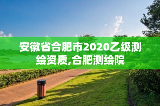 安徽省合肥市2020乙级测绘资质,合肥测绘院