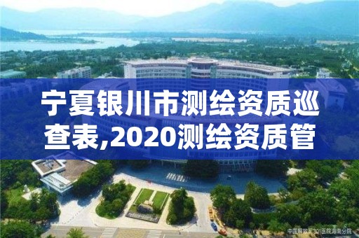 宁夏银川市测绘资质巡查表,2020测绘资质管理办法