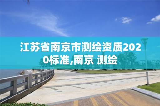 江苏省南京市测绘资质2020标准,南京 测绘