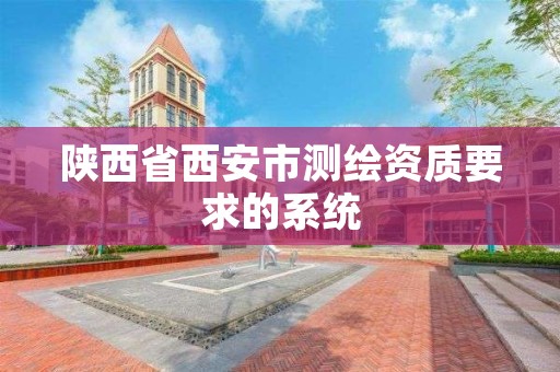 陕西省西安市测绘资质要求的系统