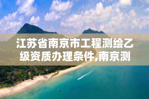 江苏省南京市工程测绘乙级资质办理条件,南京测绘中标