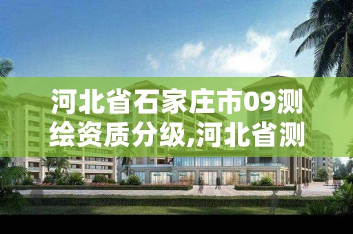 河北省石家庄市09测绘资质分级,河北省测绘资质查询