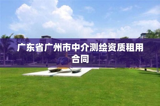 广东省广州市中介测绘资质租用合同