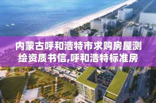 内蒙古呼和浩特市求购房屋测绘资质书信,呼和浩特标准房产测绘所