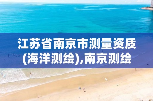 江苏省南京市测量资质(海洋测绘),南京测绘院股份有限公司