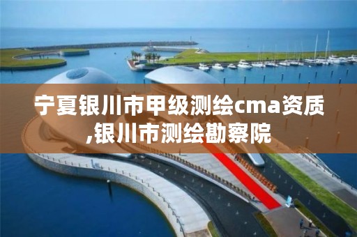 宁夏银川市甲级测绘cma资质,银川市测绘勘察院