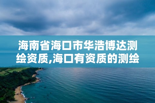 海南省海口市华浩博达测绘资质,海口有资质的测绘公司