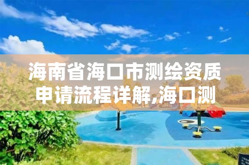 海南省海口市测绘资质申请流程详解,海口测绘局招聘