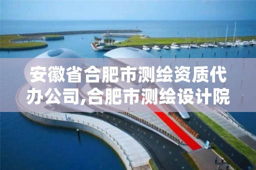 安徽省合肥市测绘资质代办公司,合肥市测绘设计院