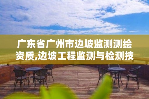 广东省广州市边坡监测测绘资质,边坡工程监测与检测技术规范