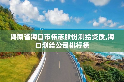 海南省海口市伟志股份测绘资质,海口测绘公司排行榜