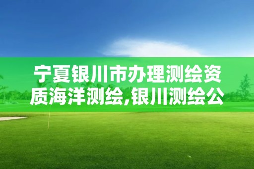 宁夏银川市办理测绘资质海洋测绘,银川测绘公司招聘信息