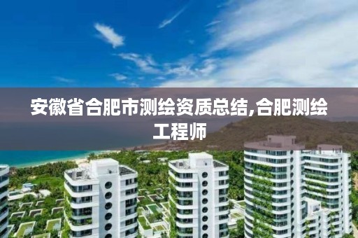 安徽省合肥市测绘资质总结,合肥测绘工程师