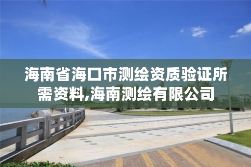 海南省海口市测绘资质验证所需资料,海南测绘有限公司