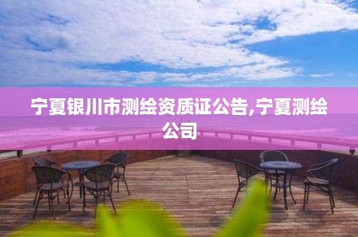 宁夏银川市测绘资质证公告,宁夏测绘公司