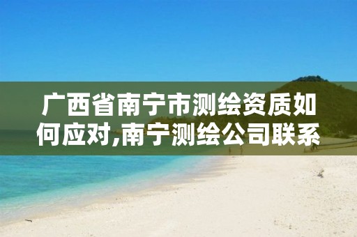 广西省南宁市测绘资质如何应对,南宁测绘公司联系电话