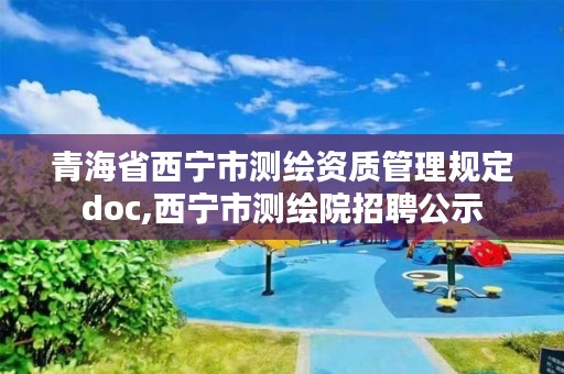 青海省西宁市测绘资质管理规定doc,西宁市测绘院招聘公示