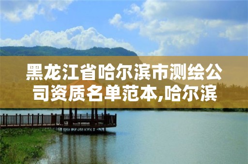 黑龙江省哈尔滨市测绘公司资质名单范本,哈尔滨测绘职工中等专业学校