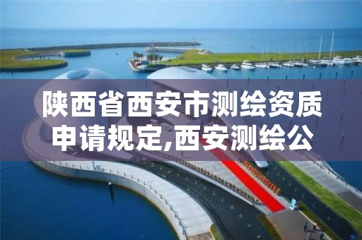 陕西省西安市测绘资质申请规定,西安测绘公司资质