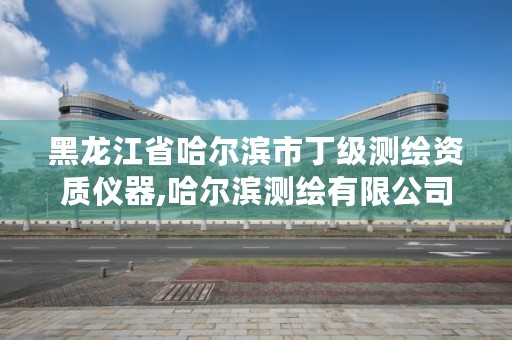 黑龙江省哈尔滨市丁级测绘资质仪器,哈尔滨测绘有限公司