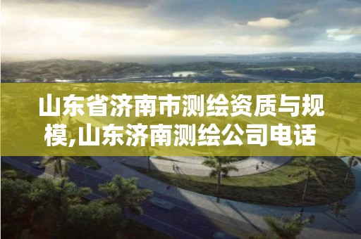 山东省济南市测绘资质与规模,山东济南测绘公司电话