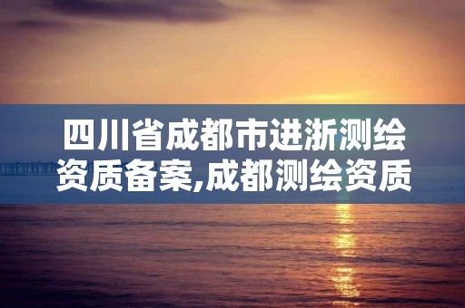 四川省成都市进浙测绘资质备案,成都测绘资质办理