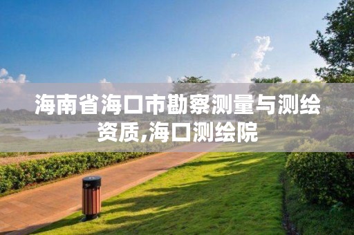 海南省海口市勘察测量与测绘资质,海口测绘院