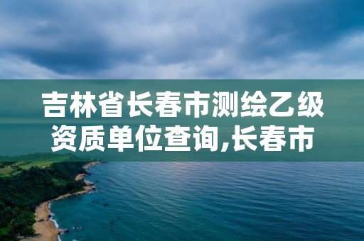 吉林省长春市测绘乙级资质单位查询,长春市测绘公司