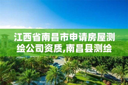 江西省南昌市申请房屋测绘公司资质,南昌县测绘公司