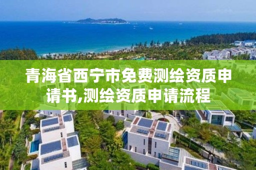 青海省西宁市免费测绘资质申请书,测绘资质申请流程