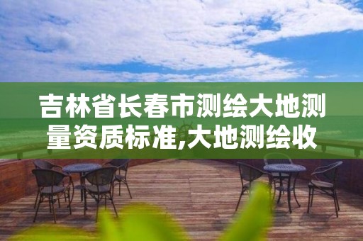 吉林省长春市测绘大地测量资质标准,大地测绘收费标准