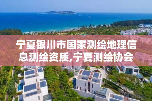 宁夏银川市国家测绘地理信息测绘资质,宁夏测绘协会