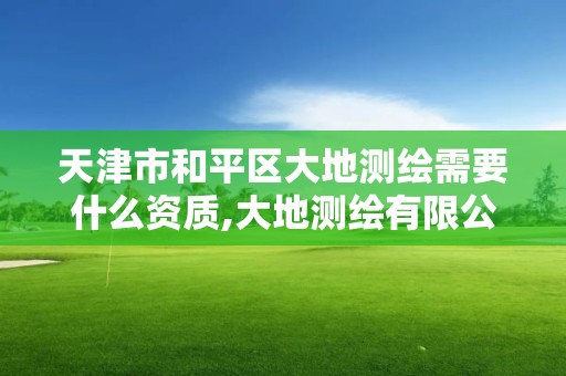 天津市和平区大地测绘需要什么资质,大地测绘有限公司招聘