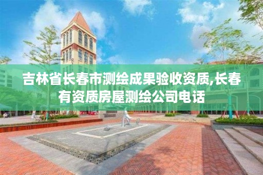 吉林省长春市测绘成果验收资质,长春有资质房屋测绘公司电话